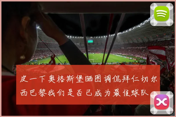 皮一下奥格斯堡晒图调侃拜仁切尔西巴黎我们是否已成为最佳球队