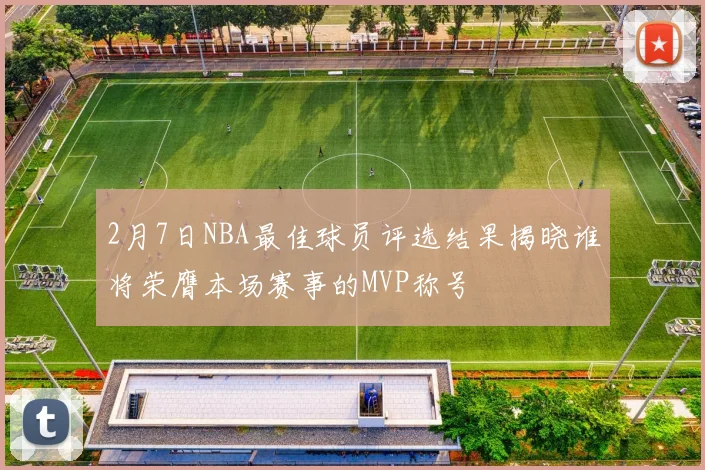 2月7日NBA最佳球员评选结果揭晓谁将荣膺本场赛事的MVP称号